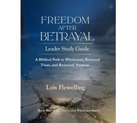 Freedom After Betrayal Leader Study Guide: A Biblical Path to Wholeness, Restored Trust, and renewed Purpose (The Thriving and Wholeness Series)