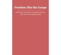 Freedom After the Escape: A Prompt Journal for Healing from the Pain of a Toxic Relationship