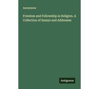 Freedom and Fellowship in Religion. A Collection of Essays and Addresses