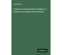 Freedom and Fellowship in Religion. A Collection of Essays and Addresses