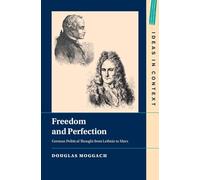 Freedom and Perfection: German Political Thought from Leibniz to Marx: 156 (Ideas in Context, Series Number 156)
