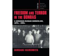 Freedom and Terror in the Donbas: A Ukrainian-Russian Borderland, 1870s-1990s: 104 (Cambridge Russian, Soviet and Post-Soviet Studies, Series Number 104)