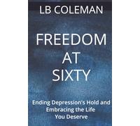 Freedom At Sixty: Ending Depression's Hold and Embracing the Life You Deserve