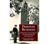 Freedom Betrayed: Herbert Hoover's Secret History of the Second World War and Its Aftermath (Hoover Institution Press Publication)