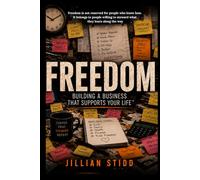 FREEDOM™,: Building a Business That Supports Your Life™