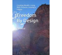 Freedom By Design: Creating Wealth, Living With Purpose, Leaving a Legacy