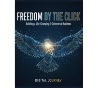 Freedom by The Click: Building a Life-Changing E-Commerce Business (Global Marketing: Key Tools to Scale Your Business in the New Digital Era)