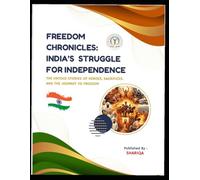 Freedom Chronicles: India’s Struggle for Independence: The Untold Stories of Heroes, Sacrifices, and Freedom