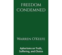 Freedom Condemned: Aphorisms on Truth, Suffering, and Choice