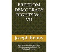 FREEDOM DEMOCRACY RIGHTS Vol. VII: Statesmanship Dialogued into Jefferson’s Virginia Statute for Religious Freedom