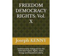 FREEDOM DEMOCRACY RIGHTS: Vol. X: Statesmanship Dialogued into the Federalist Papers; Rights, Union, Energy and Republican Liberty