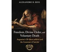 Freedom, Divine Order, and Voluntary Death: Augustine’s De libero arbitrio and the Grammar of Suicide (Who Invented Suicide?)