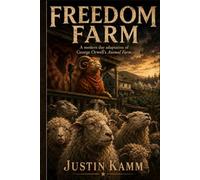 Freedom Farm: A Modern Day Adaptation of George Orwell's Animal Farm