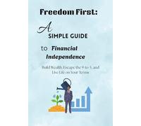Freedom First: A Simple Guide to Financial IndependenceBuild: Build Wealth, Escape the 9-to-5, and Live Life on Your Terms