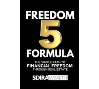 Freedom Five Formula: The Simple Path to Financial Freedom Through Real Estate