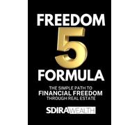 Freedom Five Formula: The Simple Path to Financial Freedom Through Real Estate
