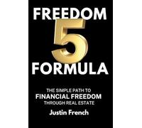 Freedom Five Formula: The Simple Path to Financial Freedom Through Real Estate