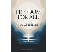 Freedom For All: A Modern Adaptation Inspired by The Teachings of Neville Goddard