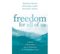 Freedom for All of Us: A Monk, a Philosopher, and a Psychiatrist on Finding Inner Peace