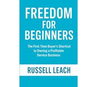 Freedom for Beginners: The First-Time Buyer’s Shortcut to Owning a Profitable Service Business