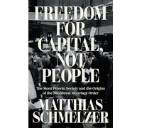 Freedom for Capital, Not People: The Mont Pèlerin Society and the Origins of the Neoliberal Monetary Order