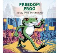 Freedom Frog: The Day There Were No Kings (Freedom Frog (Book 1))