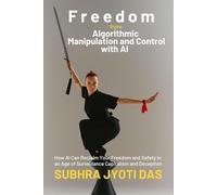 Freedom From Algorithmic Manipulation and Control With AI: How AI Can Reclaim Your Freedom and Safety in an Age of Surveillance Capitalism and Deception