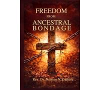 FREEDOM FROM ANCESTRAL BONDAGE: Breaking the power of tribal curses through the cross of Christ
