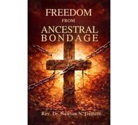 FREEDOM FROM ANCESTRAL BONDAGE: Breaking the power of tribal curses through the cross of Christ