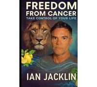 Freedom From Cancer: Take Control Of Your Life (Ian Jacklin's - The Health Warrior Series)
