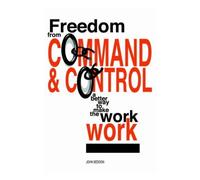 Freedom from Command and Control: A Better Way to Make the Work Work