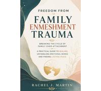 Freedom from Family Enmeshment Trauma: Breaking the Cycle of Family Over Attachment A Practical Guide to Healing Untangling Emotional Bonds and Finding Lasting Peace