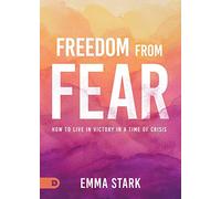 Freedom from Fear: How to Live in Victory in a Time of Crisis