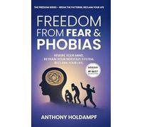 Freedom From Fears And Phobias: Rewire Your Mind. Retrain Your Nervous System. Reclaim Your life. (The Freedom Series: Rewire Your Mind, Transform Your Life)