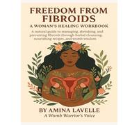 Freedom From Fibroids: A Woman's Healing Workbook