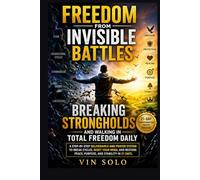 Freedom From Invisible Battles: Breaking Strongholds and Walking in Total Freedom Daily: A Step-by-Step Deliverance and Prayer System to Break Cycles, Reset Your Mind, and and Stability in 21 Days