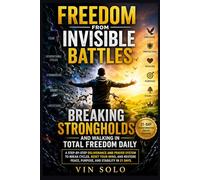 Freedom From Invisible Battles: Breaking Strongholds and Walking in Total Freedom Daily: A Step-by-Step Deliverance and Prayer System to Break Cycles, Reset Your Mind, and and Stability in 21 Days