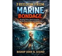 FREEDOM FROM MARINE BONDAGE: Breaking Water Spirit Covenants Through the Power of Prayer and Biblical Truth (The Kingdom Breakthrough Prayer Series)