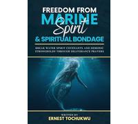 Freedom From Marine Spirits and Spiritual Bondage: Break Water Spirit Covenants and Demonic Strongholds Through Deliverance Prayers