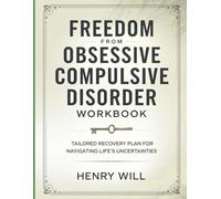 Freedom From Obsessive Compulsive Disorder Workbook: Tailored recovery plan for navigating life’s uncertainties.