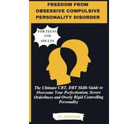 FREEDOM FROM OBSESSIVE COMPULSIVE PERSONALITY DISORDER FOR TEENS AND ADULTS: Ultimate CBT, DBT Skills Guide to Overcome Perfectionism, Severe Orderliness and Overly Rigid Controlling Personality