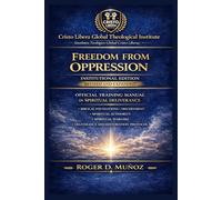 FREEDOM FROM OPPRESSION - Revised and Expanded Institutional Edition: Official Training Manual in Spiritual Deliverance: 2 (Cristo Libera Global ... - Official Ministerial Training Series)