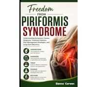 FREEDOM FROM PIRIFORMIS SYNDROME: Understanding Symptoms, Causes, Diagnosis, Treatment Options, Pain Management Strategies, And Long-Term Recover