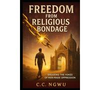 Freedom from Religious Bondage: Breaking the Yokes of Man-Made Oppression