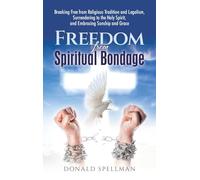 Freedom from Spiritual Bondage: Breaking Free from Religious Tradition and Legalism, Surrendering to the Holy Spirit, and Embracing Sonship and Grace