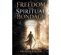 FREEDOM FROM SPIRITUAL BONDAGE: Overcoming Demons, Curses, and Hidden Spiritual Attacks
