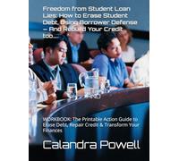Freedom from Student Loan Lies. How to Erase Student Loan Debt , & Rebuild Your Credit too…..: WORKBOOK: The Printable Action Guide to Erase Debt, Repair Credit & Tran