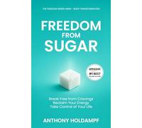 Freedom From Sugar: Break Free From Cravings, Reclaim Your Energy, Take Control of Your Life (The Freedom Series: Rewire Your Mind, Transform Your Life)
