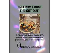 FREEDOM FROM THE GUT OUT: A Whole-Food Guide to Healing IBS, Bloating, Reflux, and Fatigue Without Supplements, Pills, or Processed Products