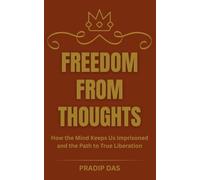 Freedom from Thought: How the Mind Keeps Us Imprisoned and the Path to True Liberation.